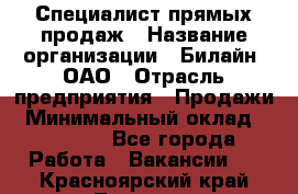 Специалист прямых продаж › Название организации ­ Билайн, ОАО › Отрасль предприятия ­ Продажи › Минимальный оклад ­ 15 000 - Все города Работа » Вакансии   . Красноярский край,Талнах г.